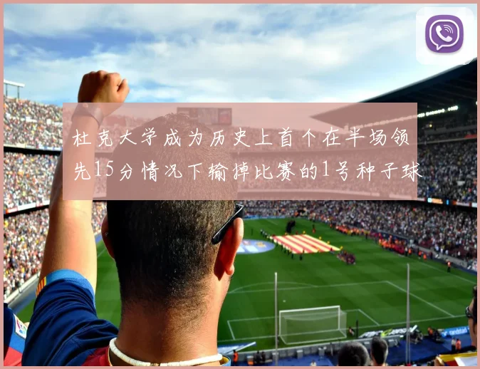 杜克大学成为历史上首个在半场领先15分情况下输掉比赛的1号种子球队