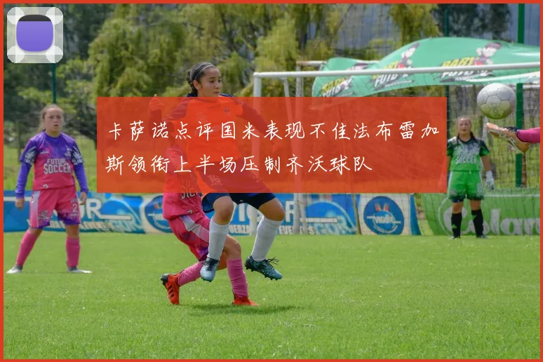 卡萨诺点评国米表现不佳法布雷加斯领衔上半场压制齐沃球队